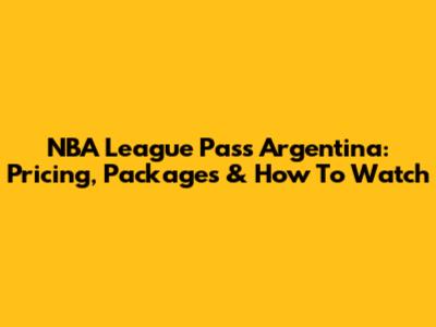 NBA League Pass Argentina: Pricing, Packages & How To Watch