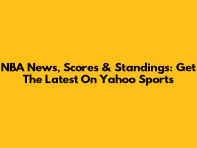 NBA News, Scores & Standings: Get The Latest On Yahoo Sports