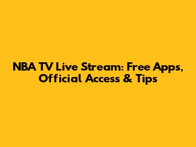 NBA TV Live Stream: Free Apps, Official Access & Tips