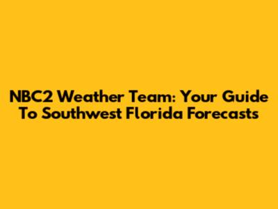 NBC2 Weather Team: Your Guide To Southwest Florida Forecasts