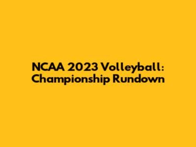 NCAA 2023 Volleyball: Championship Rundown