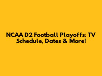 NCAA D2 Football Playoffs: TV Schedule, Dates & More!