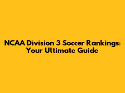 NCAA Division 3 Soccer Rankings: Your Ultimate Guide
