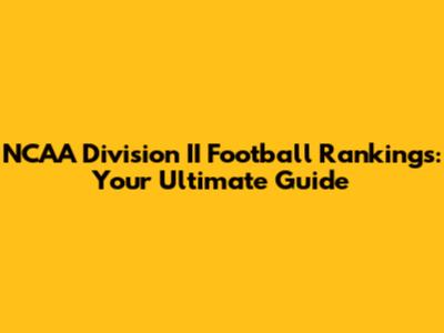 NCAA Division II Football Rankings: Your Ultimate Guide