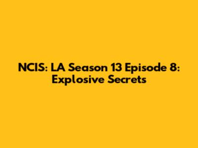 NCIS: LA Season 13 Episode 8: Explosive Secrets