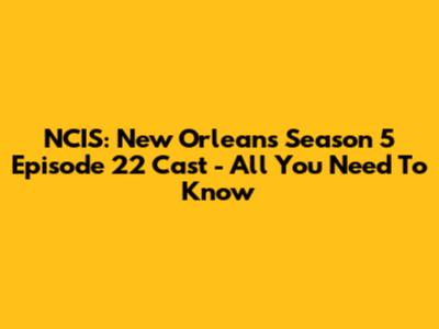 NCIS: New Orleans Season 5 Episode 22 Cast - All You Need To Know