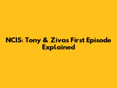 NCIS: Tony & Ziva's First Episode Explained