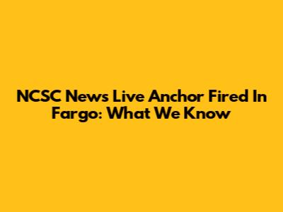 NCSC News Live Anchor Fired In Fargo: What We Know