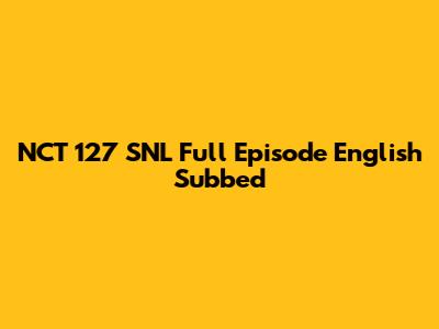 NCT 127 SNL Full Episode English Subbed