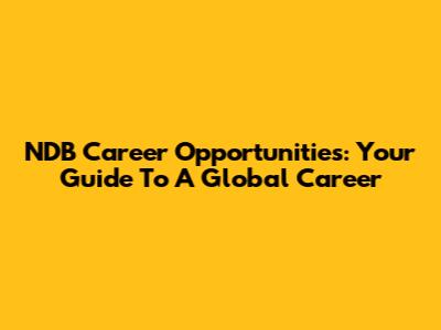 NDB Career Opportunities: Your Guide To A Global Career