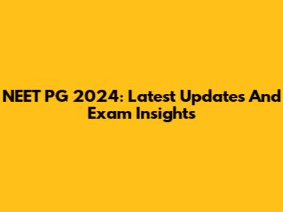 NEET PG 2024: Latest Updates And Exam Insights