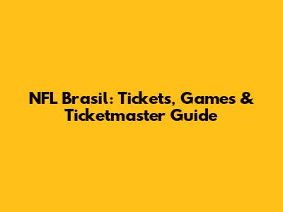 NFL Brasil: Tickets, Games & Ticketmaster Guide