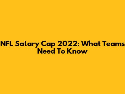 NFL Salary Cap 2022: What Teams Need To Know