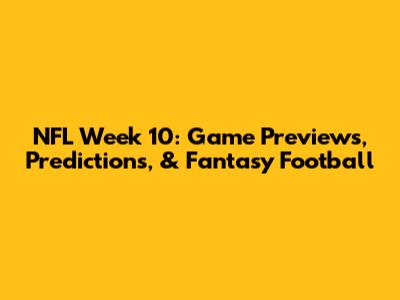NFL Week 10: Game Previews, Predictions, & Fantasy Football