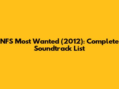 NFS Most Wanted (2012): Complete Soundtrack List