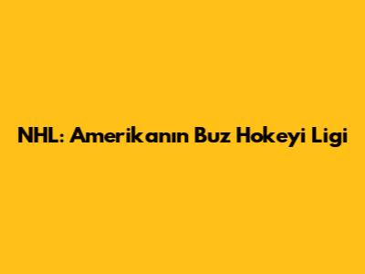 NHL: Amerika'nın Buz Hokeyi Ligi