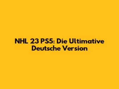 NHL 23 PS5: Die Ultimative Deutsche Version