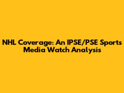 NHL Coverage: An IPSE/PSE Sports Media Watch Analysis