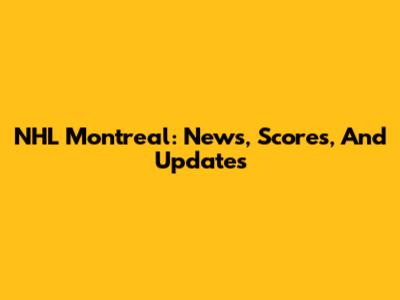 NHL Montreal: News, Scores, And Updates