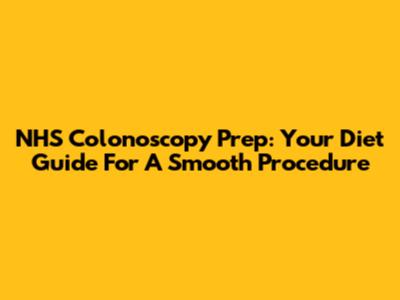 NHS Colonoscopy Prep: Your Diet Guide For A Smooth Procedure
