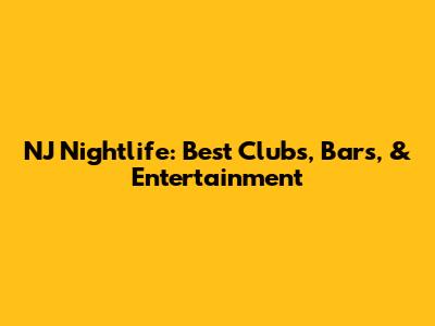 NJ Nightlife: Best Clubs, Bars, & Entertainment