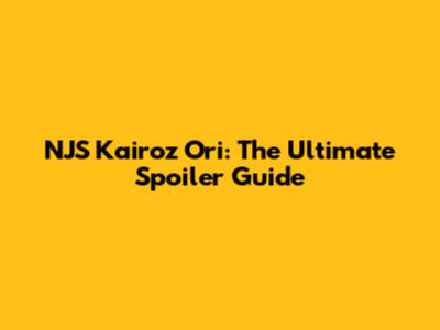 NJS Kairoz Ori: The Ultimate Spoiler Guide