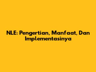 NLE: Pengertian, Manfaat, Dan Implementasinya
