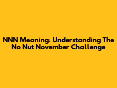 NNN Meaning: Understanding The No Nut November Challenge