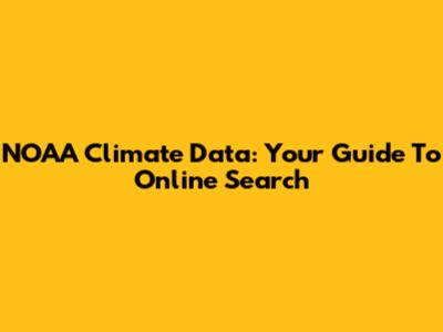 NOAA Climate Data: Your Guide To Online Search