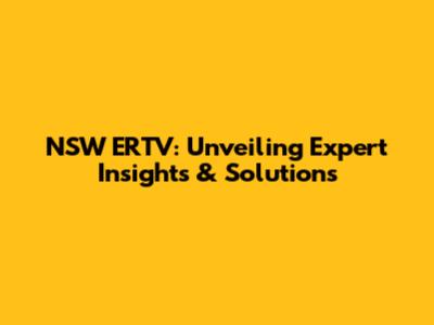 NSW ERTV: Unveiling Expert Insights & Solutions