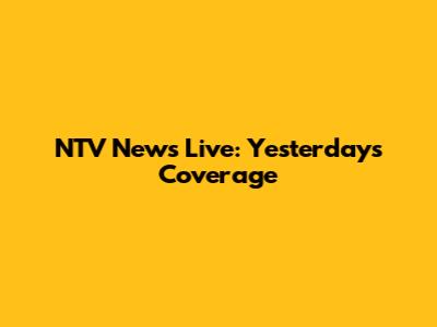 NTV News Live: Yesterday's Coverage