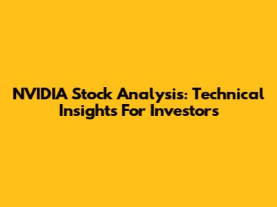 NVIDIA Stock Analysis: Technical Insights For Investors