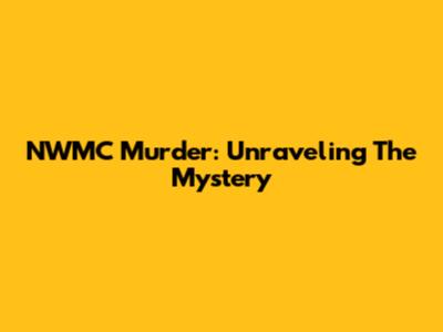 NWMC Murder: Unraveling The Mystery
