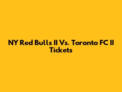 NY Red Bulls II Vs. Toronto FC II Tickets