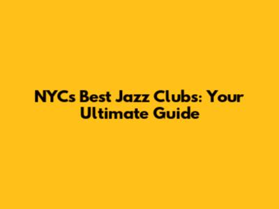 NYC's Best Jazz Clubs: Your Ultimate Guide