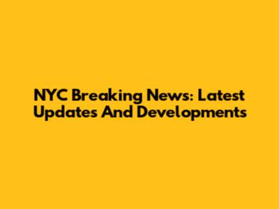 NYC Breaking News: Latest Updates And Developments