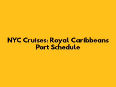 NYC Cruises: Royal Caribbean's Port Schedule