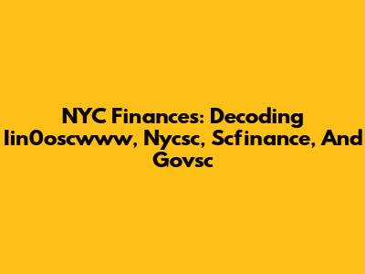 NYC Finances: Decoding Iin0oscwww, Nycsc, Scfinance, And Govsc