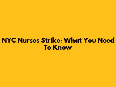 NYC Nurses Strike: What You Need To Know