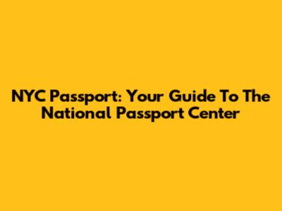 NYC Passport: Your Guide To The National Passport Center
