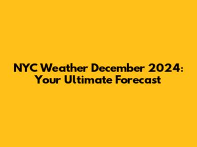 NYC Weather December 2024: Your Ultimate Forecast