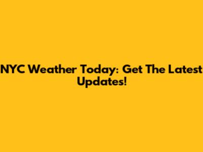 NYC Weather Today: Get The Latest Updates!