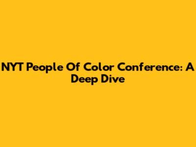 NYT People Of Color Conference: A Deep Dive