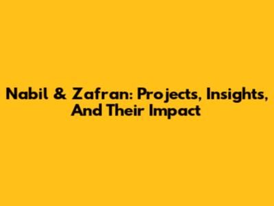 Nabil & Zafran: Projects, Insights, And Their Impact