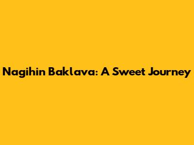 Nagihin Baklava: A Sweet Journey