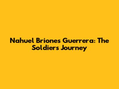 Nahuel Briones Guerrera: The Soldier's Journey