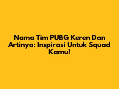 Nama Tim PUBG Keren Dan Artinya: Inspirasi Untuk Squad Kamu!
