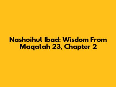 Nashoihul Ibad: Wisdom From Maqalah 23, Chapter 2