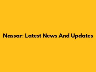 Nassar: Latest News And Updates