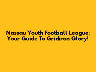Nassau Youth Football League: Your Guide To Gridiron Glory!